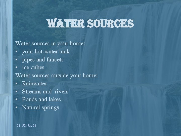 Water sources in your home: • your hot-water tank • pipes and faucets •