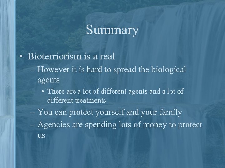 Summary • Bioterriorism is a real – However it is hard to spread the