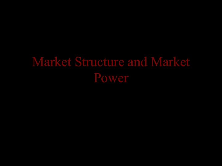 Market Structure and Market Power Chapter 3: Market Structure and Market Power 1 