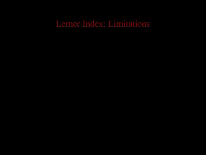 Lerner Index: Limitations • LI has limitations – measurement: as with “measuring” a market