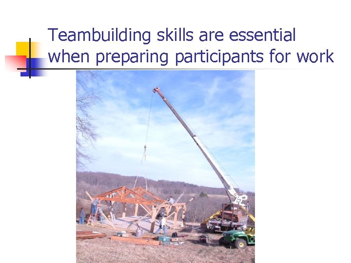 Teambuilding skills are essential when preparing participants for work 