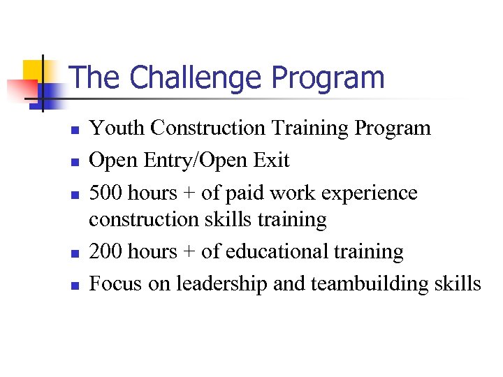 The Challenge Program n n n Youth Construction Training Program Open Entry/Open Exit 500