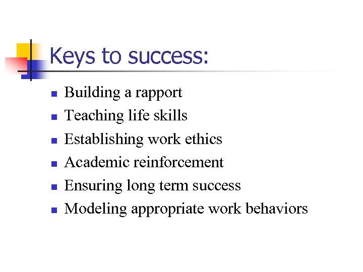 Keys to success: n n n Building a rapport Teaching life skills Establishing work