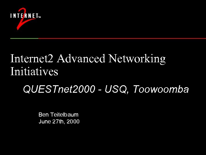 Internet 2 Advanced Networking Initiatives QUESTnet 2000 - USQ, Toowoomba Ben Teitelbaum June 27