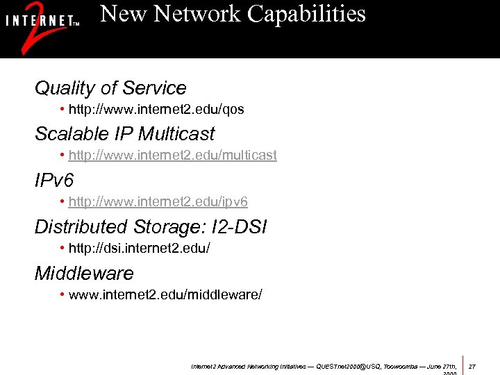 New Network Capabilities Quality of Service • http: //www. internet 2. edu/qos Scalable IP