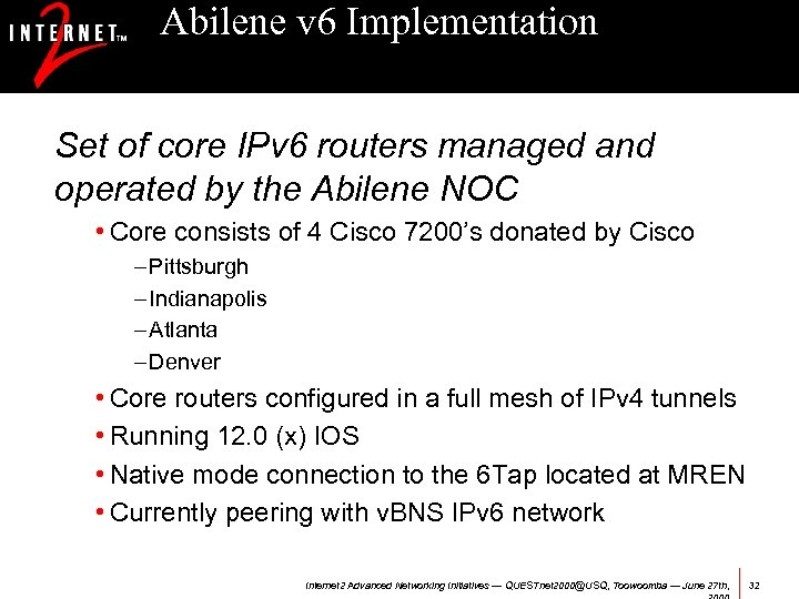 Abilene v 6 Implementation Set of core IPv 6 routers managed and operated by