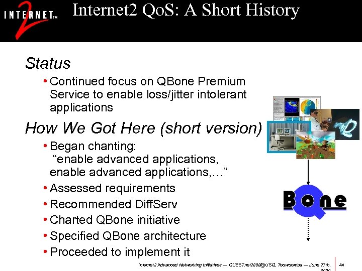 Internet 2 Qo. S: A Short History Status • Continued focus on QBone Premium