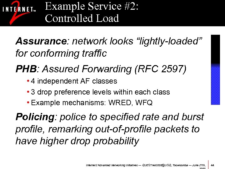 Example Service #2: Controlled Load Assurance: network looks “lightly-loaded” for conforming traffic PHB: Assured