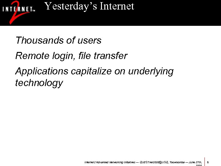 Yesterday’s Internet Thousands of users Remote login, file transfer Applications capitalize on underlying technology