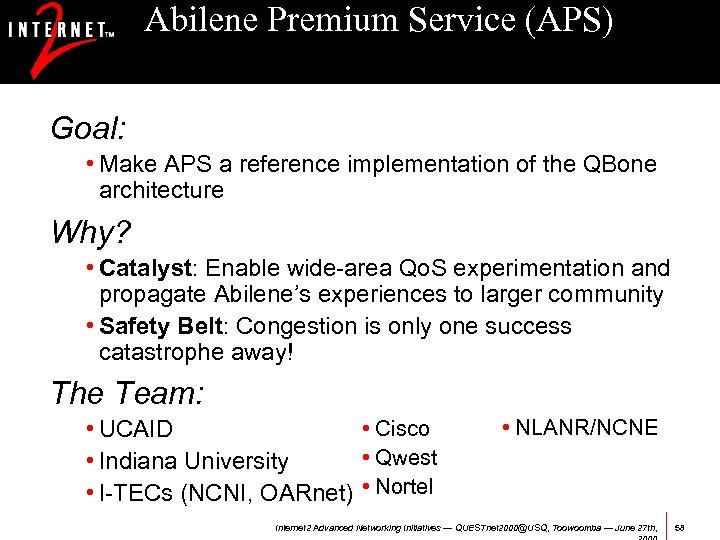 Abilene Premium Service (APS) Goal: • Make APS a reference implementation of the QBone