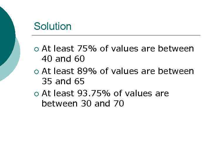 Solution At least 75% of values are between 40 and 60 ¡ At least