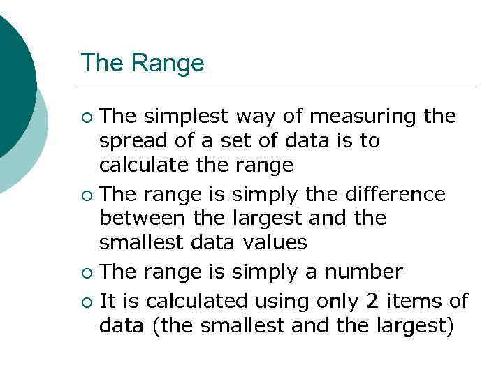 The Range The simplest way of measuring the spread of a set of data