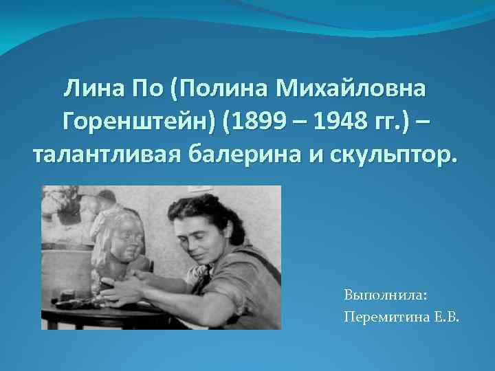 Лина По (Полина Михайловна Горенштейн) (1899 – 1948 гг. ) – талантливая балерина и