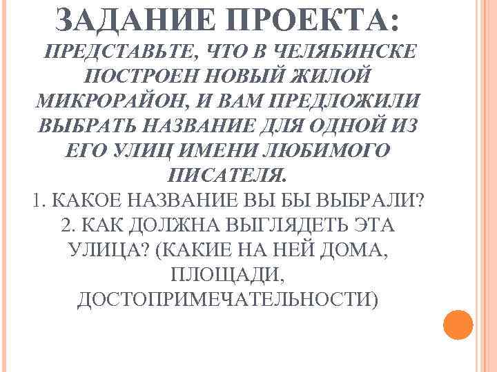 ЗАДАНИЕ ПРОЕКТА: ПРЕДСТАВЬТЕ, ЧТО В ЧЕЛЯБИНСКЕ ПОСТРОЕН НОВЫЙ ЖИЛОЙ МИКРОРАЙОН, И ВАМ ПРЕДЛОЖИЛИ ВЫБРАТЬ