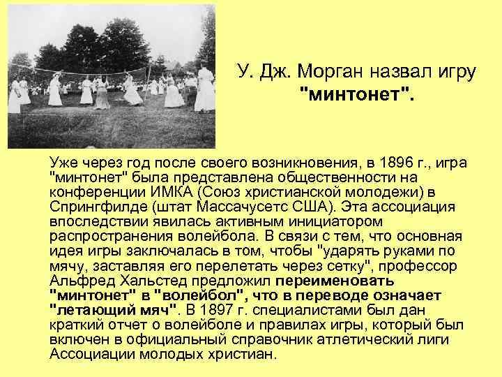 У. Дж. Морган назвал игру "минтонет". Уже через год после своего возникновения, в 1896