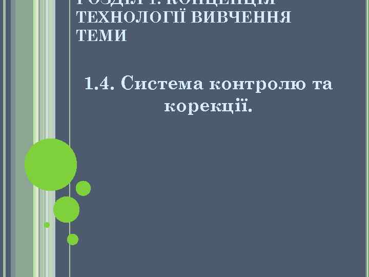 РОЗДІЛ 1. КОНЦЕПЦІЯ ТЕХНОЛОГІЇ ВИВЧЕННЯ ТЕМИ 1. 4. Система контролю та корекції. 