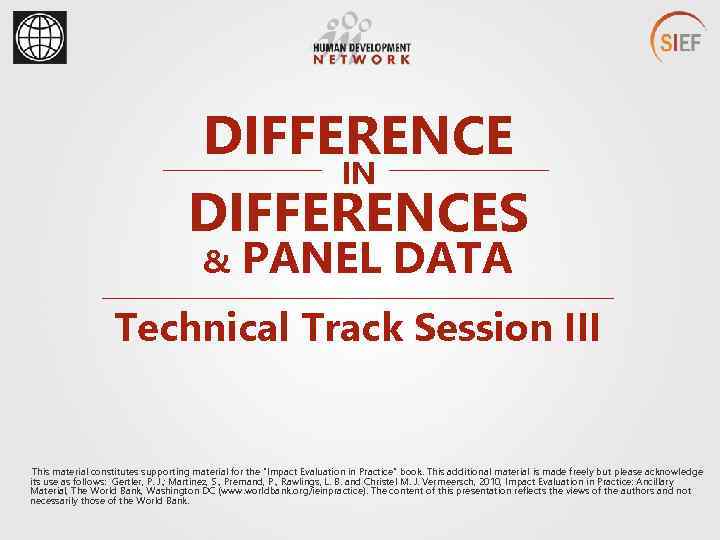 DIFFERENCE IN DIFFERENCES & PANEL DATA Technical Track Session III This material constitutes supporting