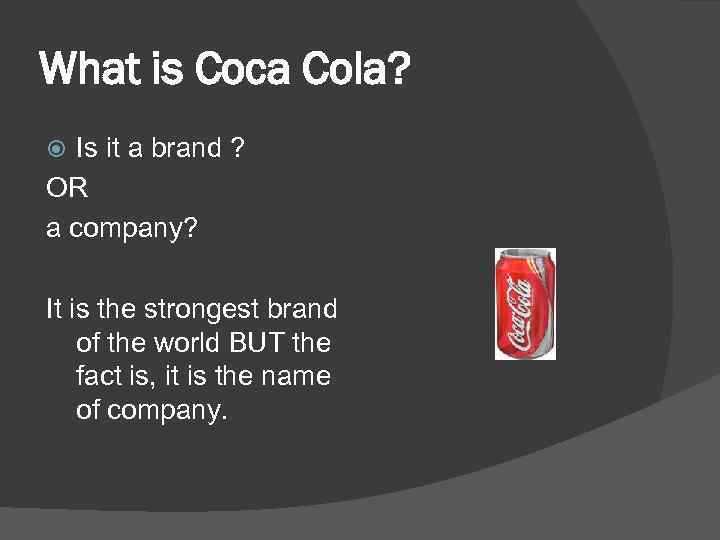 What is Coca Cola? Is it a brand ? OR a company? It is