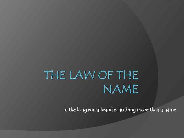 THE LAW OF THE NAME In the long run a brand is nothing more