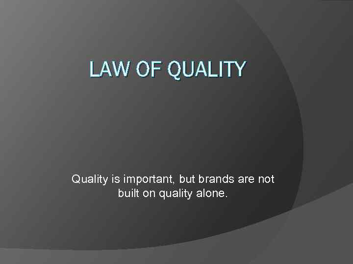 LAW OF QUALITY Quality is important, but brands are not built on quality alone.