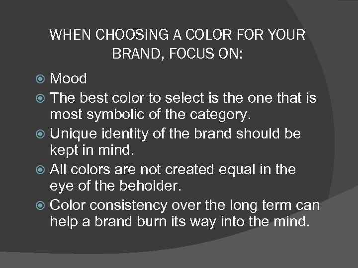 WHEN CHOOSING A COLOR FOR YOUR BRAND, FOCUS ON: Mood The best color to