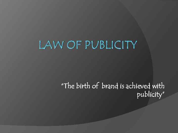 LAW OF PUBLICITY “The birth of brand is achieved with publicity” 