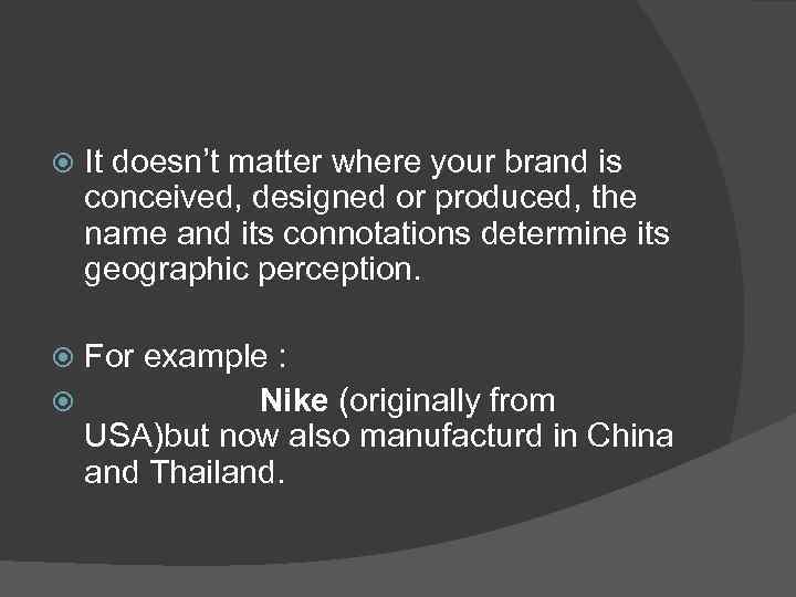  It doesn’t matter where your brand is conceived, designed or produced, the name