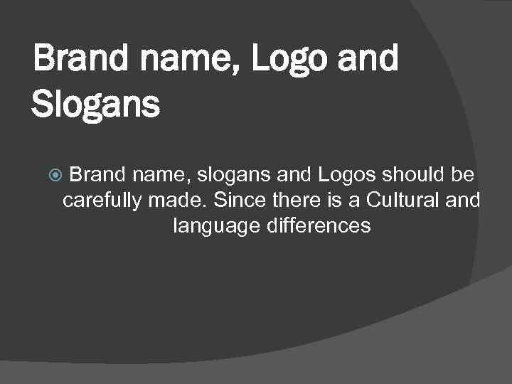 Brand name, Logo and Slogans Brand name, slogans and Logos should be carefully made.