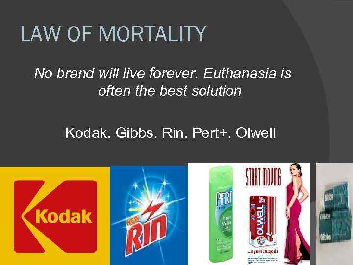 LAW OF MORTALITY No brand will live forever. Euthanasia is often the best solution