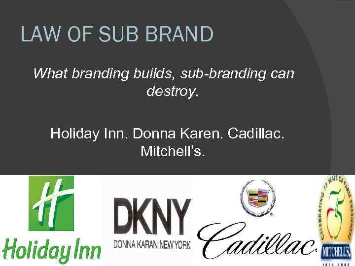 LAW OF SUB BRAND What branding builds, sub-branding can destroy. Holiday Inn. Donna Karen.