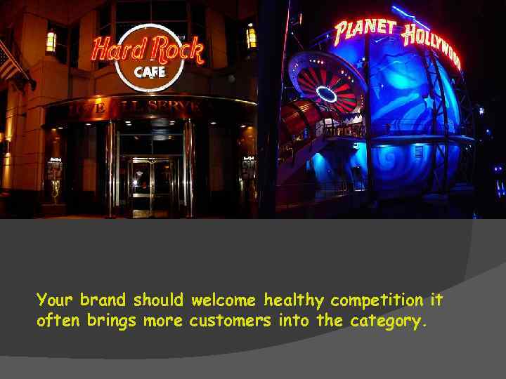 Your brand should welcome healthy competition it often brings more customers into the category.