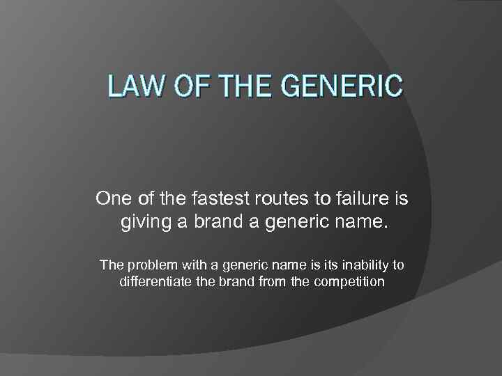 LAW OF THE GENERIC One of the fastest routes to failure is giving a