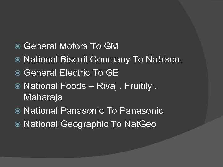 General Motors To GM National Biscuit Company To Nabisco. General Electric To GE National