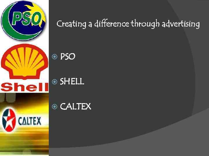 Creating a difference through advertising PSO SHELL CALTEX 