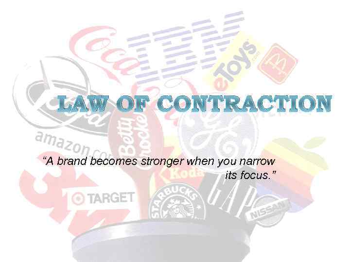 LAW OF CONTRACTION “A brand becomes stronger when you narrow its focus. ” 