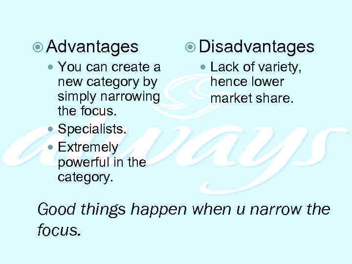  Advantages You can create a new category by simply narrowing the focus. Specialists.