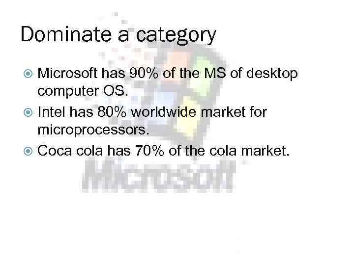 Dominate a category Microsoft has 90% of the MS of desktop computer OS. Intel