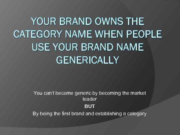 YOUR BRAND OWNS THE CATEGORY NAME WHEN PEOPLE USE YOUR BRAND NAME GENERICALLY You