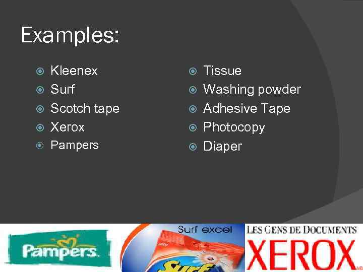 Examples: Kleenex Surf Scotch tape Xerox Pampers Tissue Washing powder Adhesive Tape Photocopy Diaper