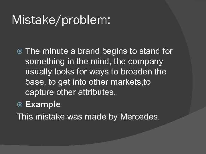 Mistake/problem: The minute a brand begins to stand for something in the mind, the