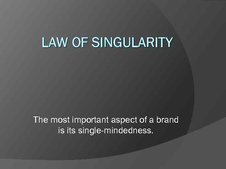 LAW OF SINGULARITY The most important aspect of a brand is its single-mindedness. 