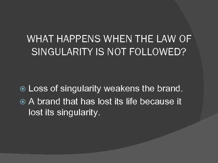 WHAT HAPPENS WHEN THE LAW OF SINGULARITY IS NOT FOLLOWED? Loss of singularity weakens