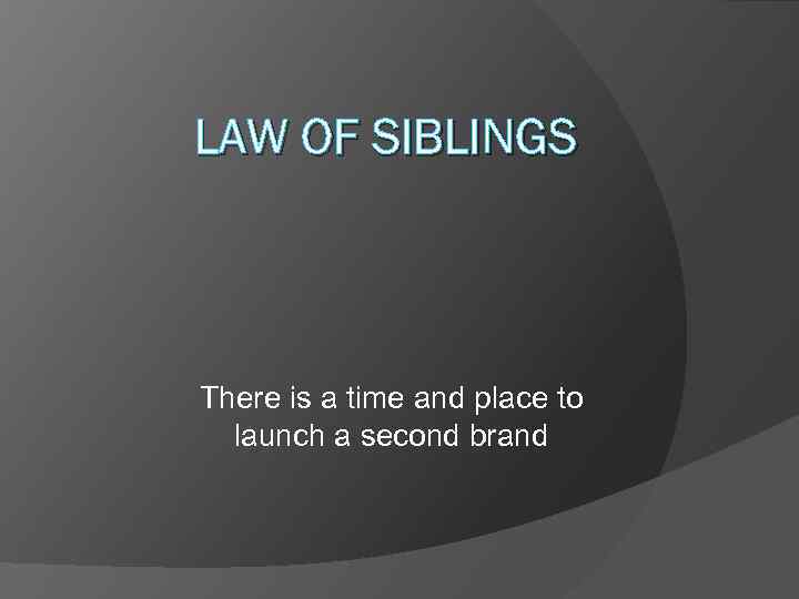 LAW OF SIBLINGS There is a time and place to launch a second brand