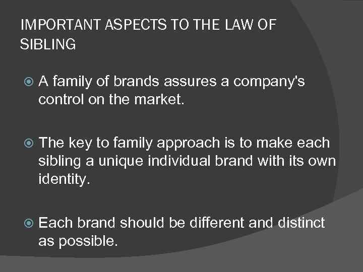 IMPORTANT ASPECTS TO THE LAW OF SIBLING A family of brands assures a company's