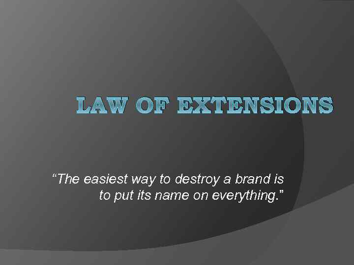 LAW OF EXTENSIONS “The easiest way to destroy a brand is to put its