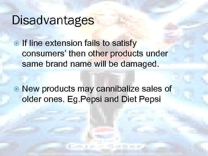 Disadvantages If line extension fails to satisfy consumers’ then other products under same brand