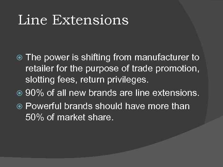 Line Extensions The power is shifting from manufacturer to retailer for the purpose of