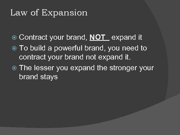 Law of Expansion Contract your brand, NOT expand it To build a powerful brand,