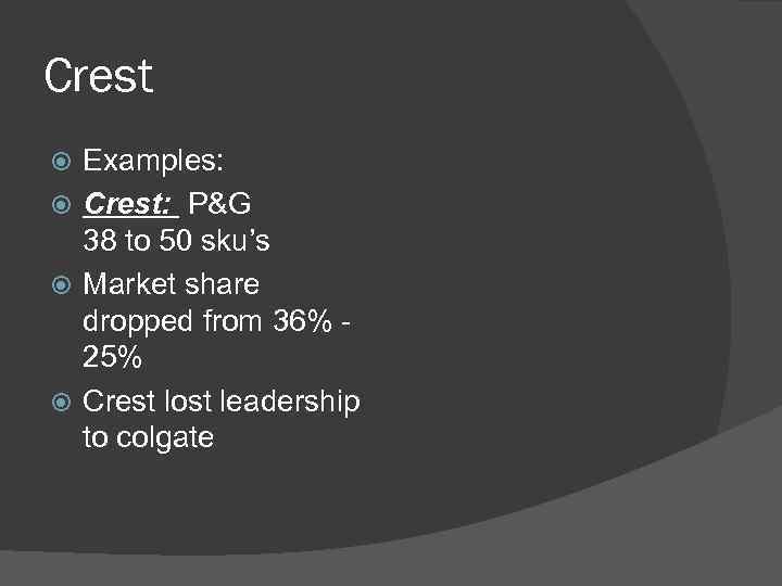 Crest Examples: Crest: P&G 38 to 50 sku’s Market share dropped from 36% -