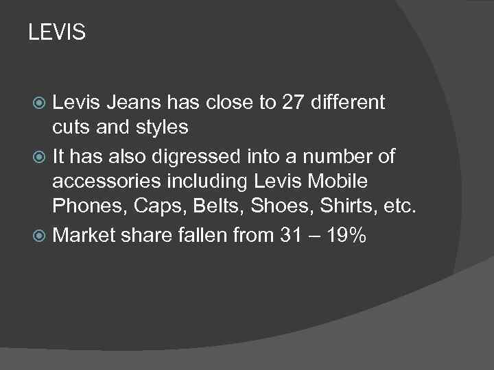 LEVIS Levis Jeans has close to 27 different cuts and styles It has also